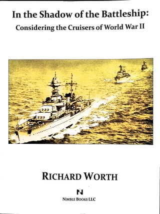 Item #5529 In the Shadow of the Battleship: Considering the Cruisers of World War II. Richard Worth