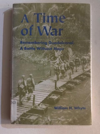 Item #5559 A Time of War: Remembering Guadalcanal, A Battle Without Maps. William H. Whyte