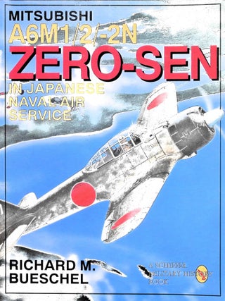 Item #5568 Mitsubishi A6m 1/2/-2N Zero-Sen in Japanese Naval Air Service. Richard M. Bueschel