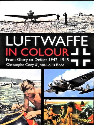 Item #5578 Luftwaffe in Colour. Volume 2; From Glory To Defeat. Christophe Cony, Jean-Louis Roba