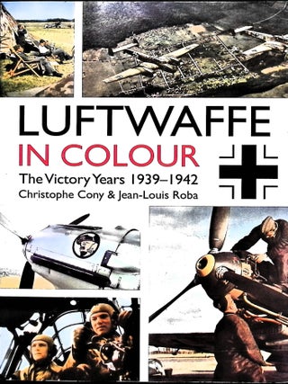 Item #5579 Luftwaffe in Colour. Volume 1; Victory Years 1939-1942. Christophe Cony, Jean-Louis Roba