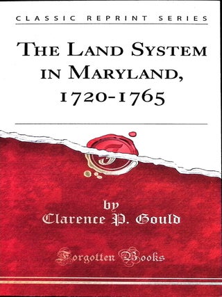 Item #5617 The Land System in Maryland, 1720-1765 Classic Reprint. Clarence P. Gould
