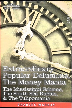 Item #5686 Extraordinary Popular Delusions, the Money Mania : The Mississippi Scheme, the...