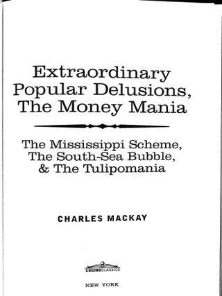 Extraordinary Popular Delusions, the Money Mania : The Mississippi Scheme, the South-sea Bubble, & the Tulipomania