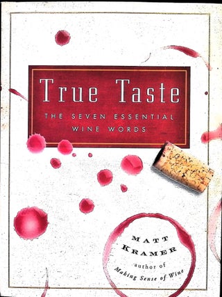 Item #5689 True Taste : The Seven Essential Wine Words. Matt Kramer