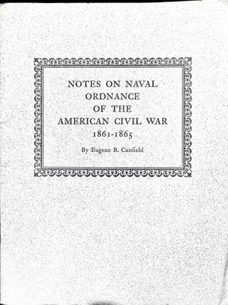Item #5767 Notes On Naval Ordnance Of The American Civil War 1861-1865. Eugene B. Canfield