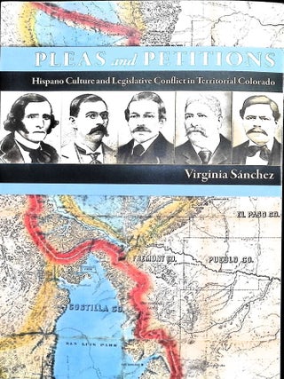 Item #5772 Pleas and Petitions: Hispano Culture and Legislative Conflict in Territorial Colorado....