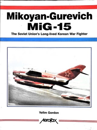 Item #5781 Mikoyan-Gurevich MiG-15: The Soviet Union's Long-Lived Korean War Fighter (Aerofax)....