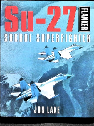 Item #5785 Su-27 Flanker: Sukhoi Superfighter. Jon Lake