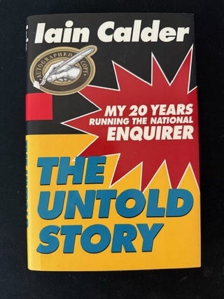 Item #5986 The Untold Story: My 20 Years Running the National Enquirer (Signed). Lain Calder