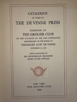 Catalogue of Work of the De Vinne Press Exhibited at The Grolier Club on the Occasion of the One Hundredth Anniversary of the Birth of Theodore Low De Vinne, December 25, 1828