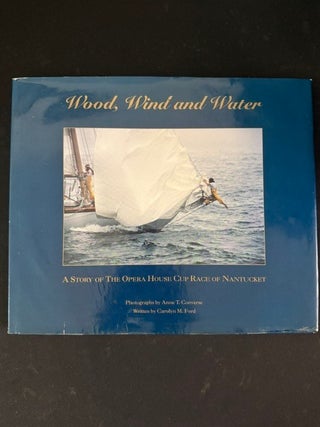 Item #6385 Wood, Wind and Water: A Story of the Opera House Cup Race of Nantucket. Anne T....