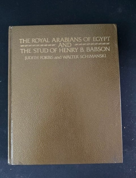 Item #6486 The Royal Arabians of Egypt and the Stud of Henry B. Babson Walter Schimanski. Judith Forbis, Walter Schimanski.